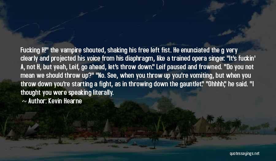 Kevin Hearne Quotes: Fucking H! The Vampire Shouted, Shaking His Free Left Fist. He Enunciated The G Very Clearly And Projected His Voice