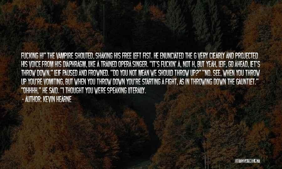 Kevin Hearne Quotes: Fucking H! The Vampire Shouted, Shaking His Free Left Fist. He Enunciated The G Very Clearly And Projected His Voice