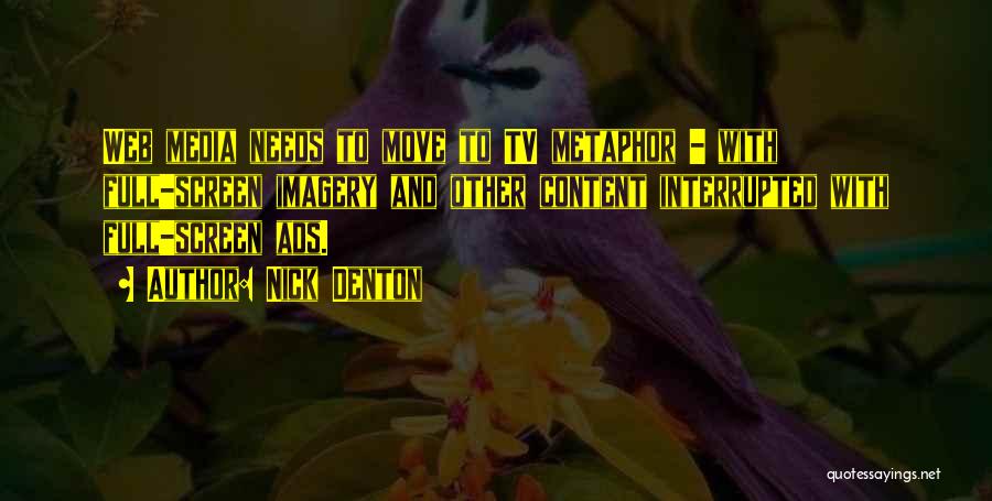 Nick Denton Quotes: Web Media Needs To Move To Tv Metaphor - With Full-screen Imagery And Other Content Interrupted With Full-screen Ads.