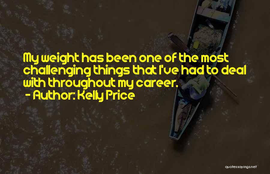 Kelly Price Quotes: My Weight Has Been One Of The Most Challenging Things That I've Had To Deal With Throughout My Career.