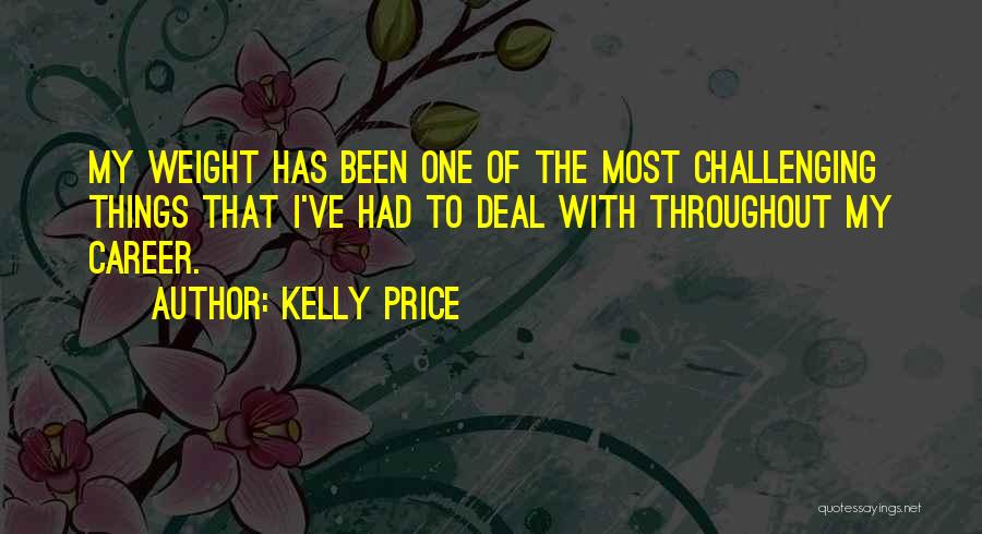 Kelly Price Quotes: My Weight Has Been One Of The Most Challenging Things That I've Had To Deal With Throughout My Career.