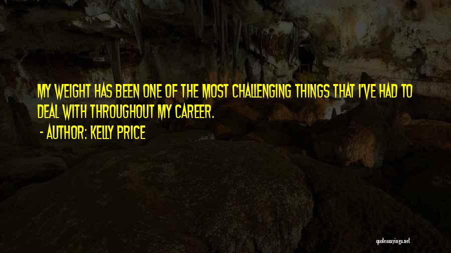 Kelly Price Quotes: My Weight Has Been One Of The Most Challenging Things That I've Had To Deal With Throughout My Career.