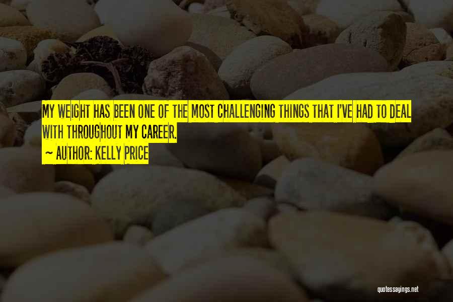 Kelly Price Quotes: My Weight Has Been One Of The Most Challenging Things That I've Had To Deal With Throughout My Career.