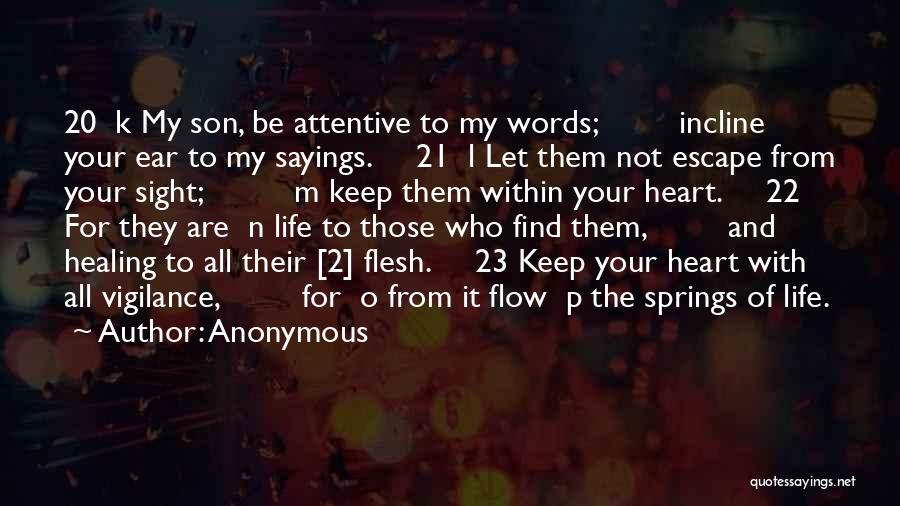 Anonymous Quotes: 20 K My Son, Be Attentive To My Words; Incline Your Ear To My Sayings. 21 L Let Them Not