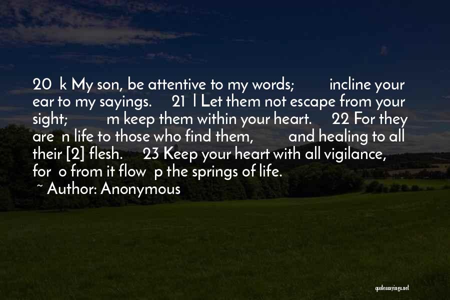 Anonymous Quotes: 20 K My Son, Be Attentive To My Words; Incline Your Ear To My Sayings. 21 L Let Them Not