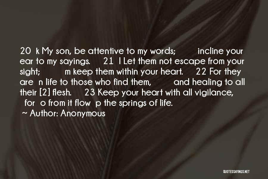 Anonymous Quotes: 20 K My Son, Be Attentive To My Words; Incline Your Ear To My Sayings. 21 L Let Them Not