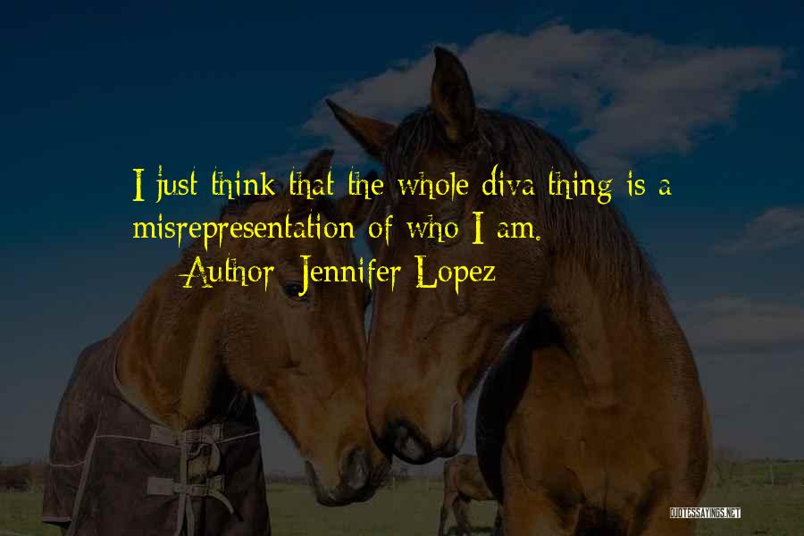 Jennifer Lopez Quotes: I Just Think That The Whole Diva Thing Is A Misrepresentation Of Who I Am.