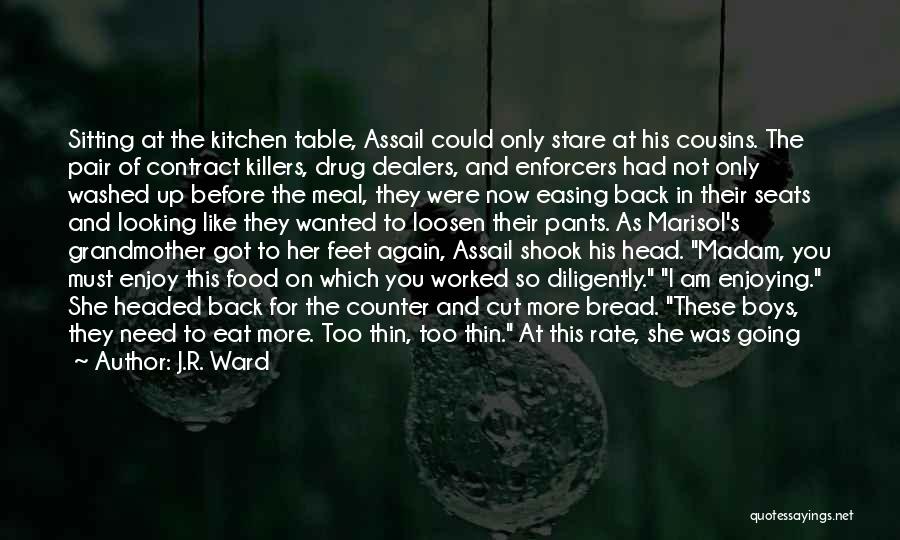 J.R. Ward Quotes: Sitting At The Kitchen Table, Assail Could Only Stare At His Cousins. The Pair Of Contract Killers, Drug Dealers, And