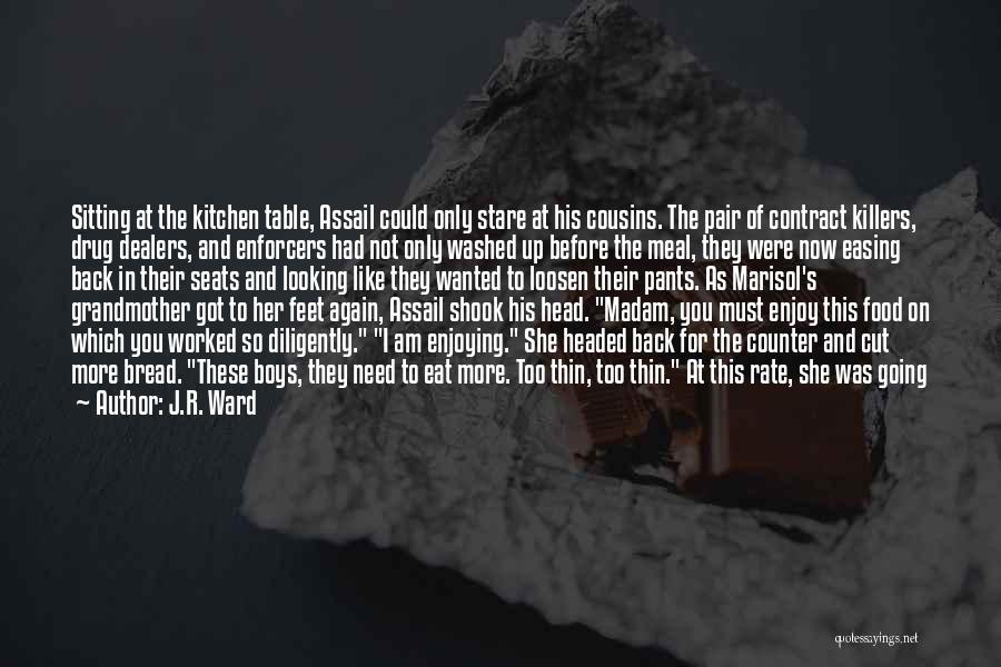 J.R. Ward Quotes: Sitting At The Kitchen Table, Assail Could Only Stare At His Cousins. The Pair Of Contract Killers, Drug Dealers, And