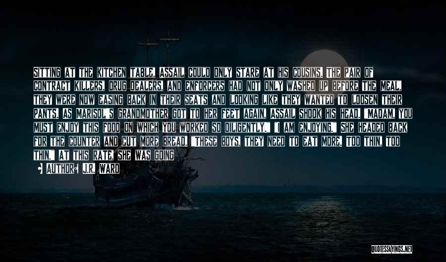 J.R. Ward Quotes: Sitting At The Kitchen Table, Assail Could Only Stare At His Cousins. The Pair Of Contract Killers, Drug Dealers, And