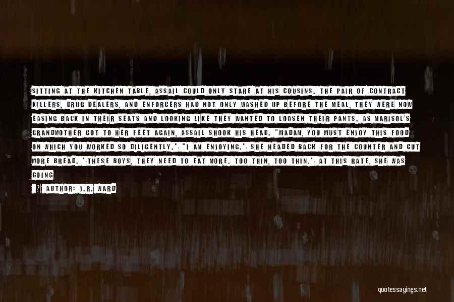 J.R. Ward Quotes: Sitting At The Kitchen Table, Assail Could Only Stare At His Cousins. The Pair Of Contract Killers, Drug Dealers, And