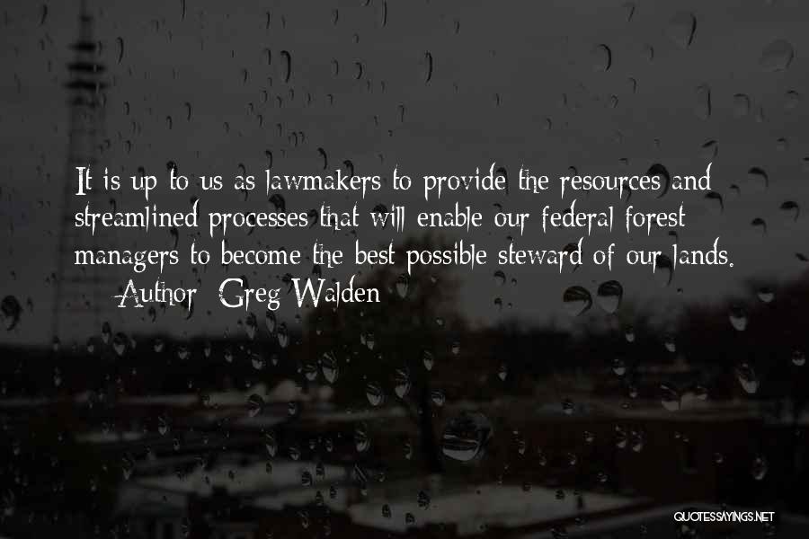 Greg Walden Quotes: It Is Up To Us As Lawmakers To Provide The Resources And Streamlined Processes That Will Enable Our Federal Forest