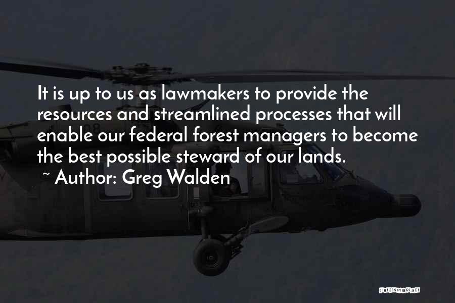 Greg Walden Quotes: It Is Up To Us As Lawmakers To Provide The Resources And Streamlined Processes That Will Enable Our Federal Forest