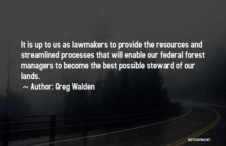 Greg Walden Quotes: It Is Up To Us As Lawmakers To Provide The Resources And Streamlined Processes That Will Enable Our Federal Forest