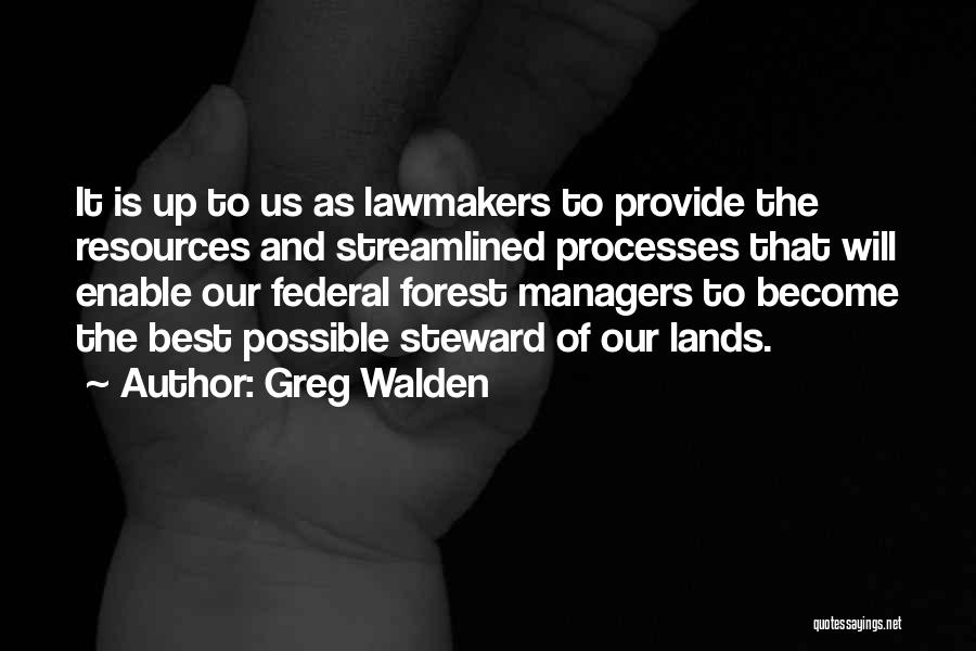 Greg Walden Quotes: It Is Up To Us As Lawmakers To Provide The Resources And Streamlined Processes That Will Enable Our Federal Forest