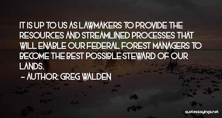 Greg Walden Quotes: It Is Up To Us As Lawmakers To Provide The Resources And Streamlined Processes That Will Enable Our Federal Forest