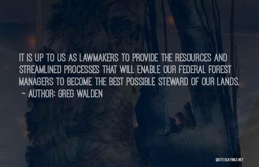 Greg Walden Quotes: It Is Up To Us As Lawmakers To Provide The Resources And Streamlined Processes That Will Enable Our Federal Forest