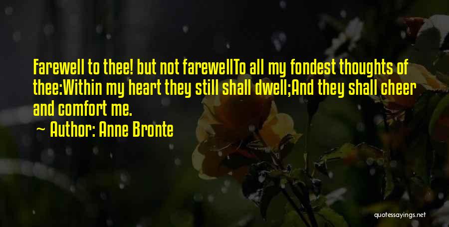 Anne Bronte Quotes: Farewell To Thee! But Not Farewellto All My Fondest Thoughts Of Thee:within My Heart They Still Shall Dwell;and They Shall