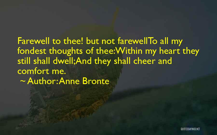 Anne Bronte Quotes: Farewell To Thee! But Not Farewellto All My Fondest Thoughts Of Thee:within My Heart They Still Shall Dwell;and They Shall