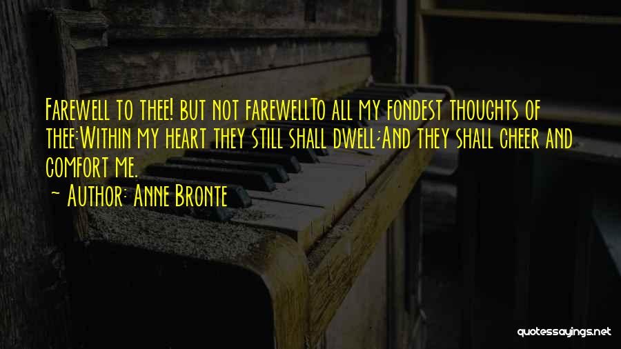 Anne Bronte Quotes: Farewell To Thee! But Not Farewellto All My Fondest Thoughts Of Thee:within My Heart They Still Shall Dwell;and They Shall