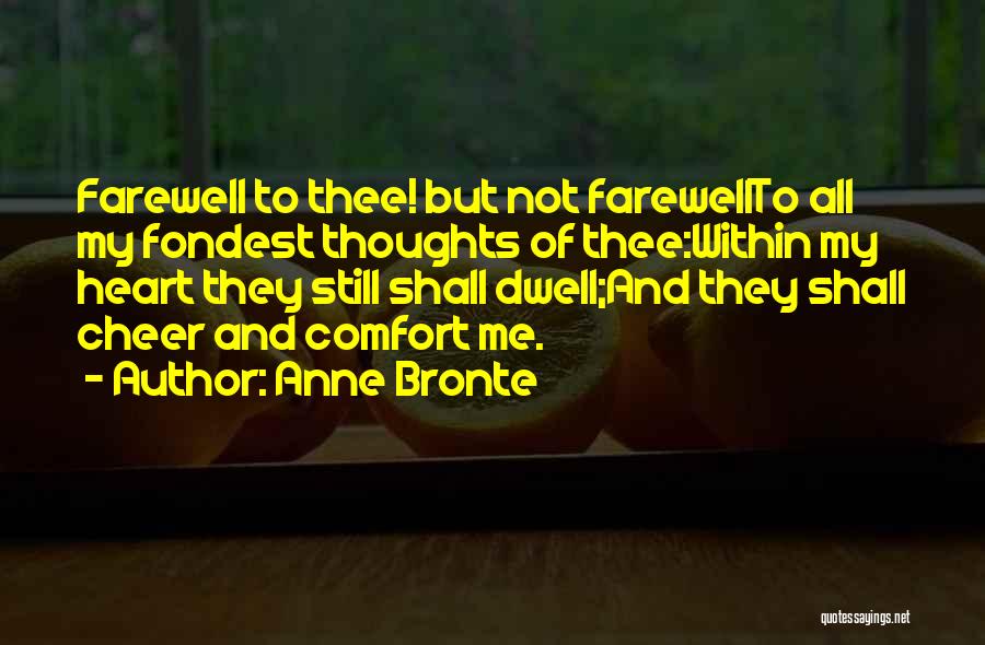Anne Bronte Quotes: Farewell To Thee! But Not Farewellto All My Fondest Thoughts Of Thee:within My Heart They Still Shall Dwell;and They Shall