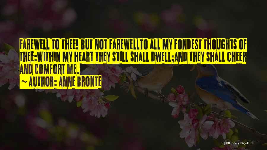 Anne Bronte Quotes: Farewell To Thee! But Not Farewellto All My Fondest Thoughts Of Thee:within My Heart They Still Shall Dwell;and They Shall