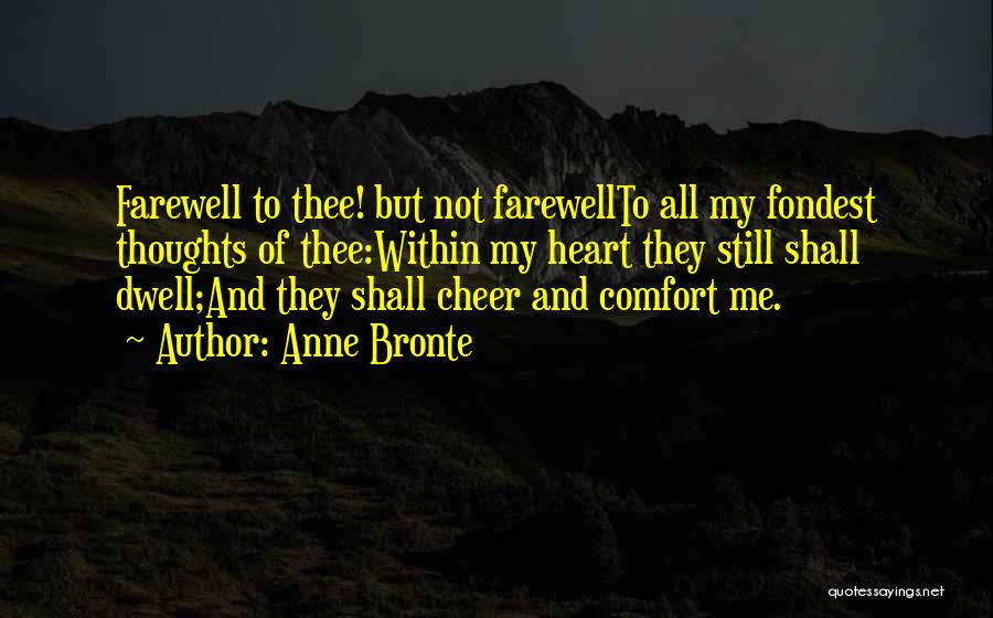 Anne Bronte Quotes: Farewell To Thee! But Not Farewellto All My Fondest Thoughts Of Thee:within My Heart They Still Shall Dwell;and They Shall