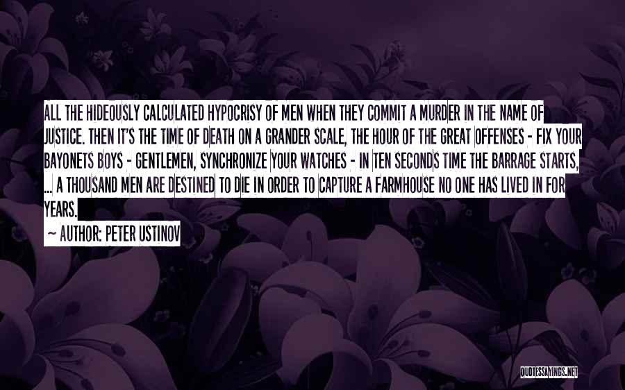 Peter Ustinov Quotes: All The Hideously Calculated Hypocrisy Of Men When They Commit A Murder In The Name Of Justice. Then It's The