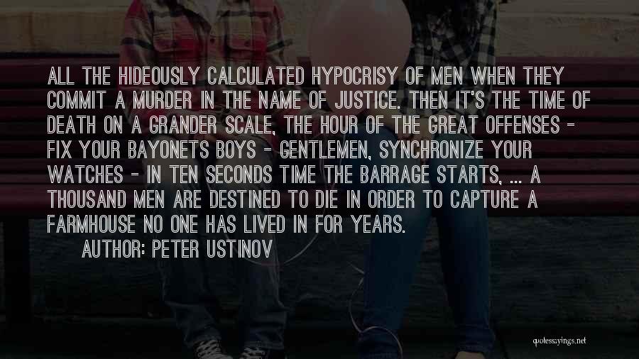 Peter Ustinov Quotes: All The Hideously Calculated Hypocrisy Of Men When They Commit A Murder In The Name Of Justice. Then It's The