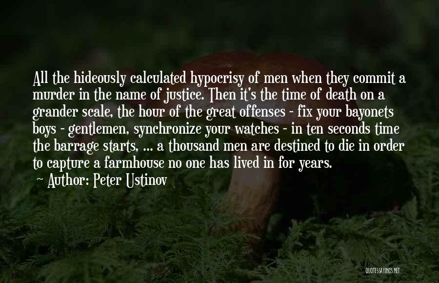 Peter Ustinov Quotes: All The Hideously Calculated Hypocrisy Of Men When They Commit A Murder In The Name Of Justice. Then It's The