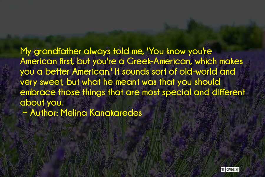 Melina Kanakaredes Quotes: My Grandfather Always Told Me, 'you Know You're American First, But You're A Greek-american, Which Makes You A Better American.'