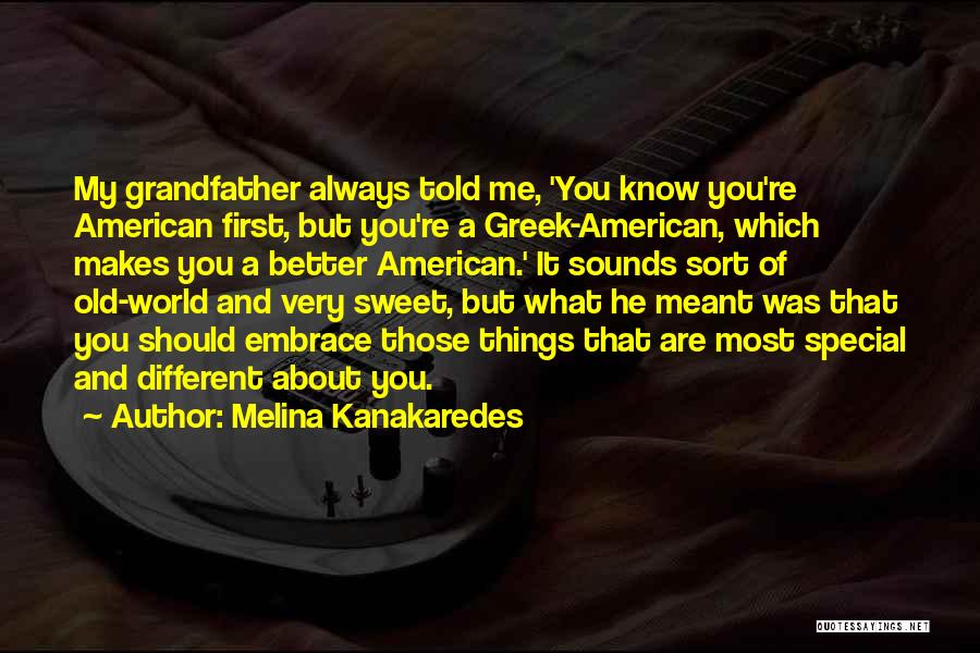 Melina Kanakaredes Quotes: My Grandfather Always Told Me, 'you Know You're American First, But You're A Greek-american, Which Makes You A Better American.'