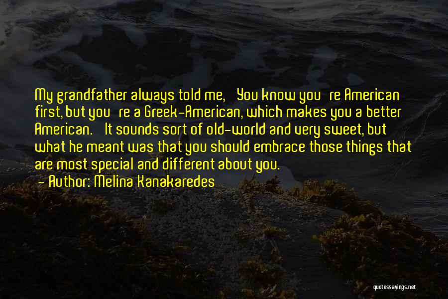 Melina Kanakaredes Quotes: My Grandfather Always Told Me, 'you Know You're American First, But You're A Greek-american, Which Makes You A Better American.'