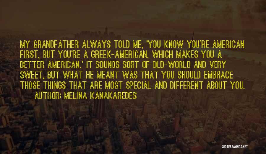 Melina Kanakaredes Quotes: My Grandfather Always Told Me, 'you Know You're American First, But You're A Greek-american, Which Makes You A Better American.'