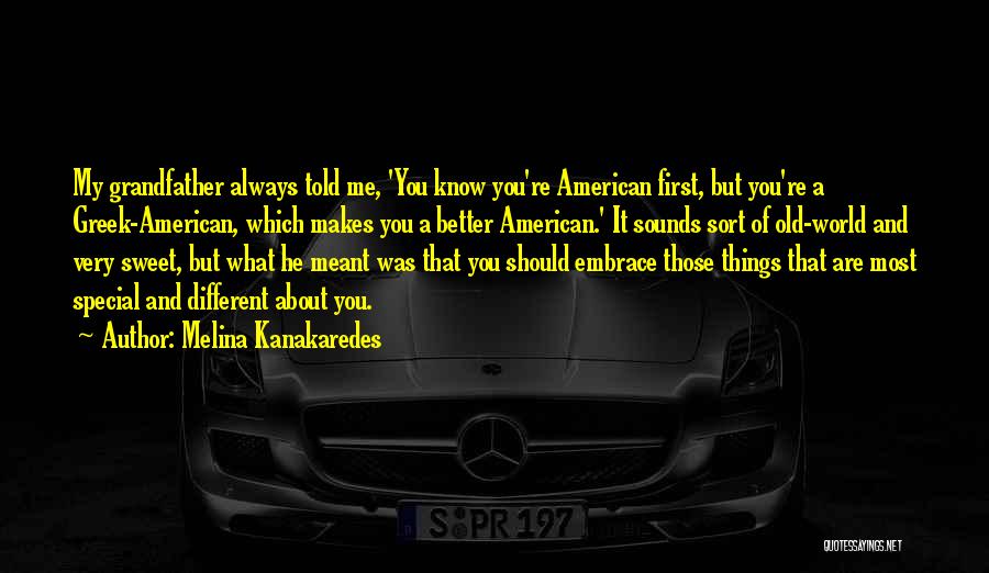 Melina Kanakaredes Quotes: My Grandfather Always Told Me, 'you Know You're American First, But You're A Greek-american, Which Makes You A Better American.'