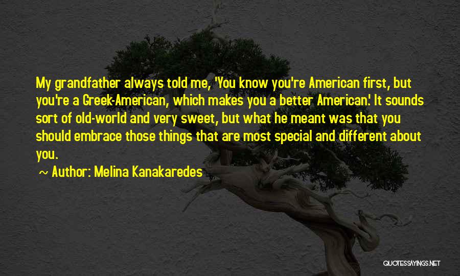 Melina Kanakaredes Quotes: My Grandfather Always Told Me, 'you Know You're American First, But You're A Greek-american, Which Makes You A Better American.'