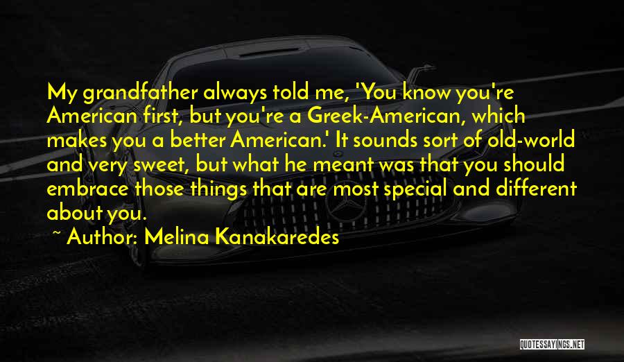 Melina Kanakaredes Quotes: My Grandfather Always Told Me, 'you Know You're American First, But You're A Greek-american, Which Makes You A Better American.'