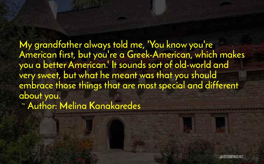 Melina Kanakaredes Quotes: My Grandfather Always Told Me, 'you Know You're American First, But You're A Greek-american, Which Makes You A Better American.'