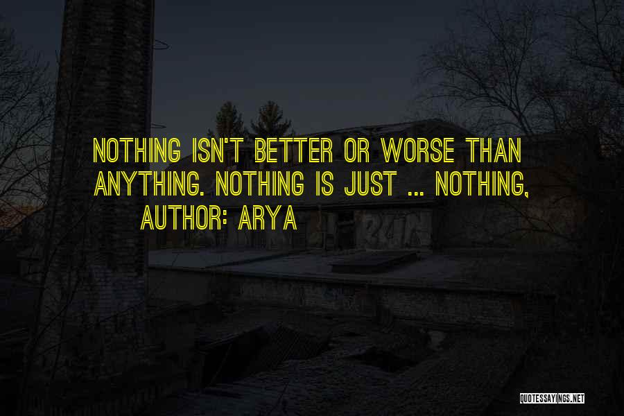 Arya Quotes: Nothing Isn't Better Or Worse Than Anything. Nothing Is Just ... Nothing,