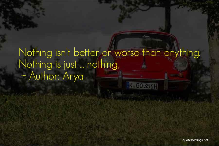 Arya Quotes: Nothing Isn't Better Or Worse Than Anything. Nothing Is Just ... Nothing,