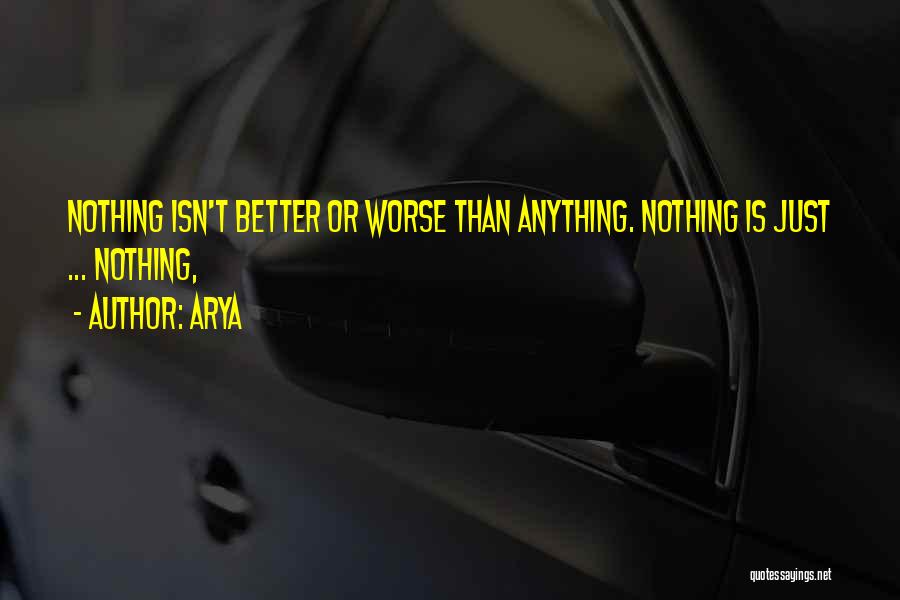 Arya Quotes: Nothing Isn't Better Or Worse Than Anything. Nothing Is Just ... Nothing,