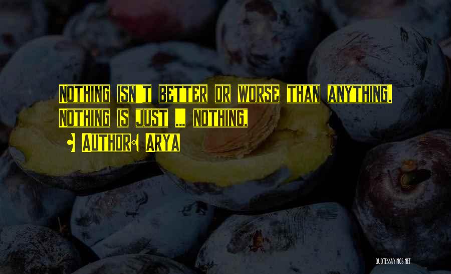 Arya Quotes: Nothing Isn't Better Or Worse Than Anything. Nothing Is Just ... Nothing,