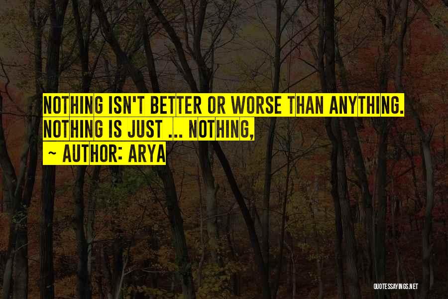 Arya Quotes: Nothing Isn't Better Or Worse Than Anything. Nothing Is Just ... Nothing,