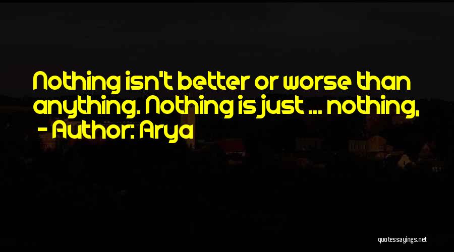 Arya Quotes: Nothing Isn't Better Or Worse Than Anything. Nothing Is Just ... Nothing,