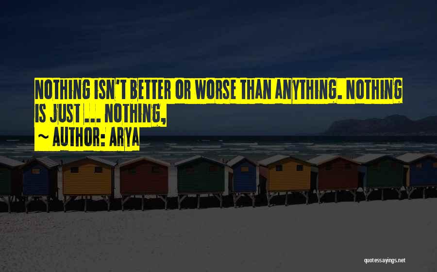 Arya Quotes: Nothing Isn't Better Or Worse Than Anything. Nothing Is Just ... Nothing,