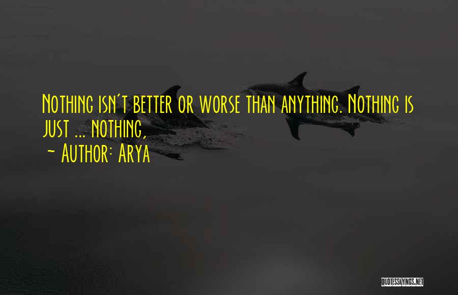 Arya Quotes: Nothing Isn't Better Or Worse Than Anything. Nothing Is Just ... Nothing,