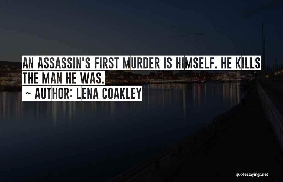 Lena Coakley Quotes: An Assassin's First Murder Is Himself. He Kills The Man He Was.