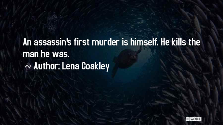 Lena Coakley Quotes: An Assassin's First Murder Is Himself. He Kills The Man He Was.