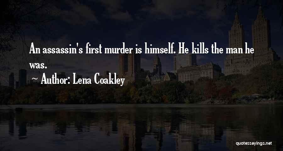 Lena Coakley Quotes: An Assassin's First Murder Is Himself. He Kills The Man He Was.