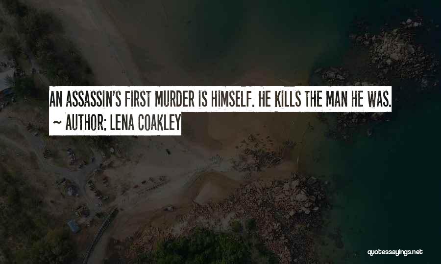 Lena Coakley Quotes: An Assassin's First Murder Is Himself. He Kills The Man He Was.